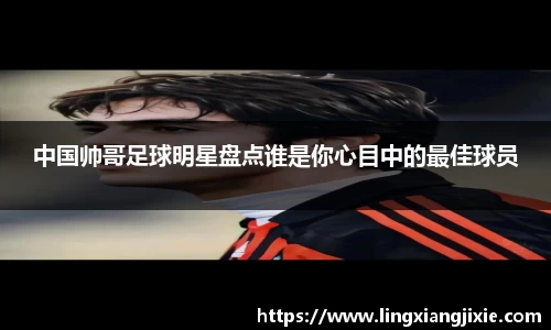 中国帅哥足球明星盘点谁是你心目中的最佳球员