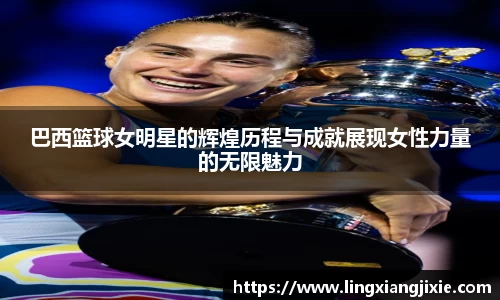 巴西篮球女明星的辉煌历程与成就展现女性力量的无限魅力