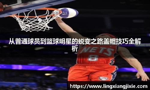 从普通球员到篮球明星的蜕变之路盖帽技巧全解析